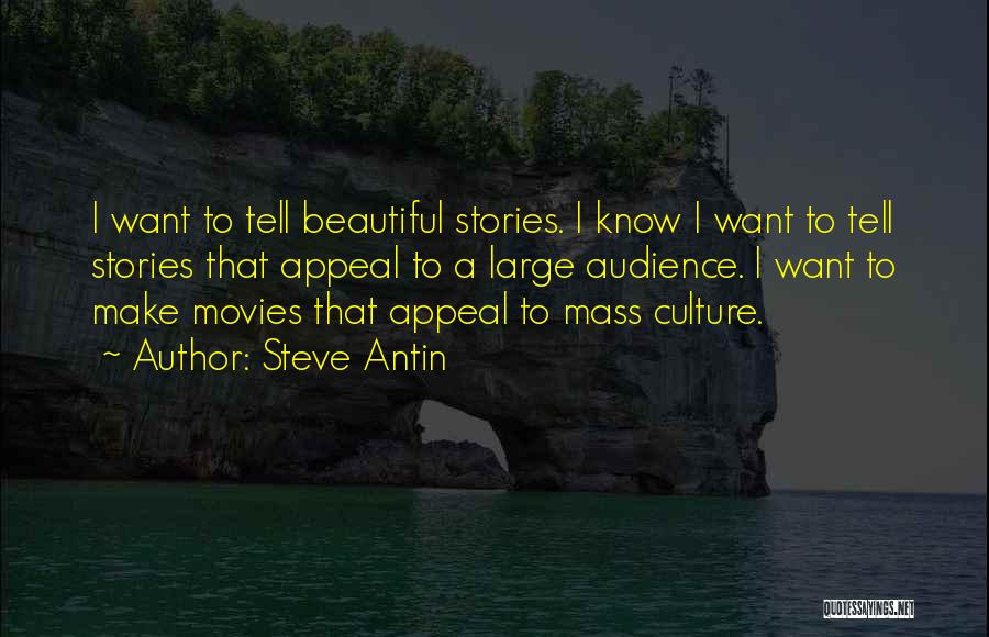 Steve Antin Quotes: I Want To Tell Beautiful Stories. I Know I Want To Tell Stories That Appeal To A Large Audience. I