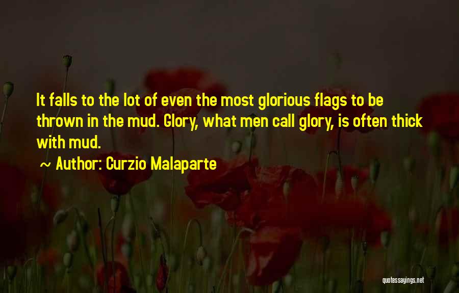 Curzio Malaparte Quotes: It Falls To The Lot Of Even The Most Glorious Flags To Be Thrown In The Mud. Glory, What Men