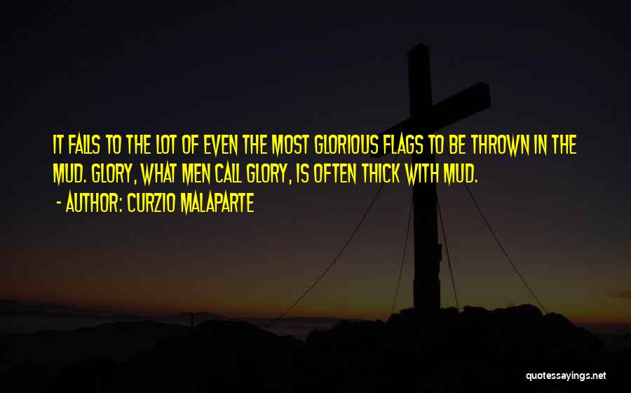 Curzio Malaparte Quotes: It Falls To The Lot Of Even The Most Glorious Flags To Be Thrown In The Mud. Glory, What Men