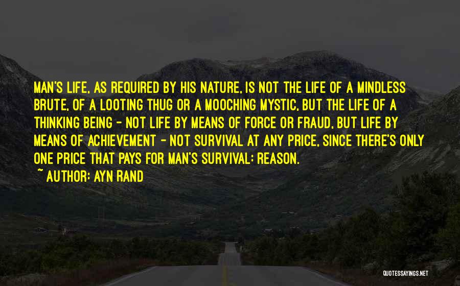 Ayn Rand Quotes: Man's Life, As Required By His Nature, Is Not The Life Of A Mindless Brute, Of A Looting Thug Or