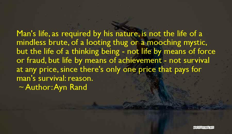 Ayn Rand Quotes: Man's Life, As Required By His Nature, Is Not The Life Of A Mindless Brute, Of A Looting Thug Or