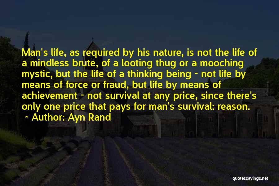 Ayn Rand Quotes: Man's Life, As Required By His Nature, Is Not The Life Of A Mindless Brute, Of A Looting Thug Or
