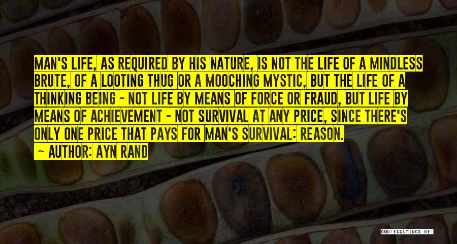 Ayn Rand Quotes: Man's Life, As Required By His Nature, Is Not The Life Of A Mindless Brute, Of A Looting Thug Or
