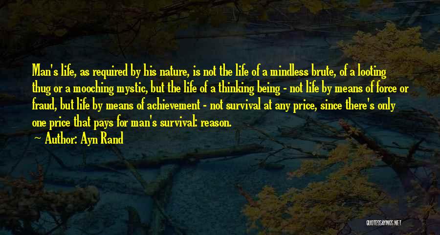Ayn Rand Quotes: Man's Life, As Required By His Nature, Is Not The Life Of A Mindless Brute, Of A Looting Thug Or