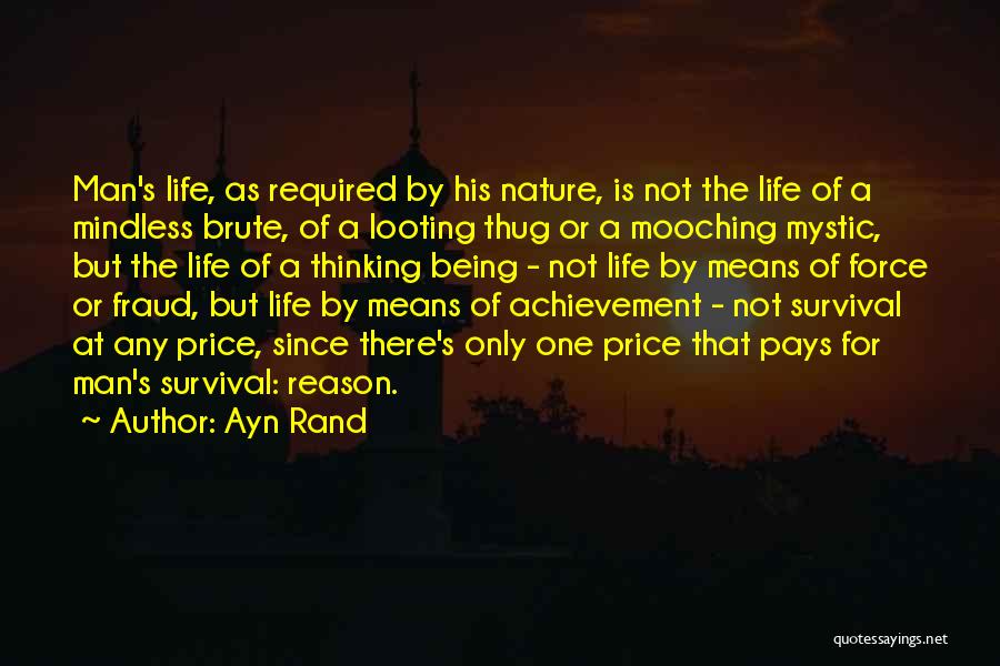 Ayn Rand Quotes: Man's Life, As Required By His Nature, Is Not The Life Of A Mindless Brute, Of A Looting Thug Or