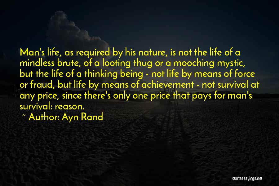 Ayn Rand Quotes: Man's Life, As Required By His Nature, Is Not The Life Of A Mindless Brute, Of A Looting Thug Or
