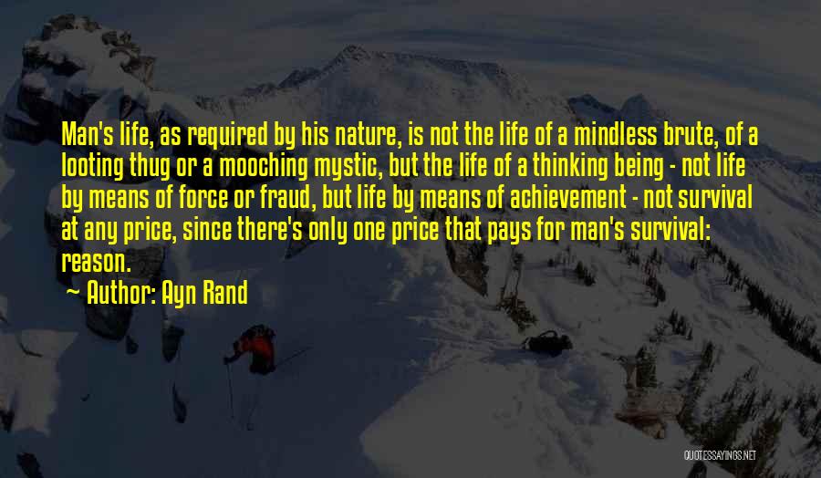 Ayn Rand Quotes: Man's Life, As Required By His Nature, Is Not The Life Of A Mindless Brute, Of A Looting Thug Or