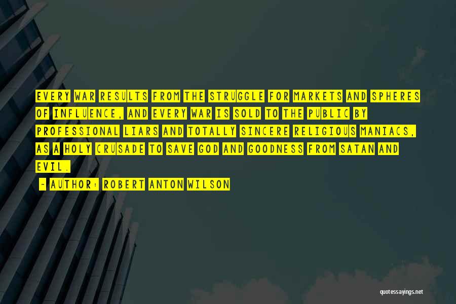 Robert Anton Wilson Quotes: Every War Results From The Struggle For Markets And Spheres Of Influence, And Every War Is Sold To The Public