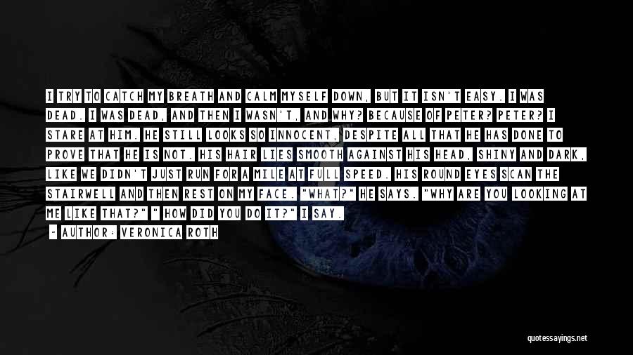 Veronica Roth Quotes: I Try To Catch My Breath And Calm Myself Down, But It Isn't Easy. I Was Dead. I Was Dead,