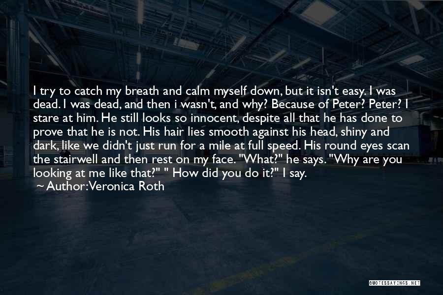 Veronica Roth Quotes: I Try To Catch My Breath And Calm Myself Down, But It Isn't Easy. I Was Dead. I Was Dead,