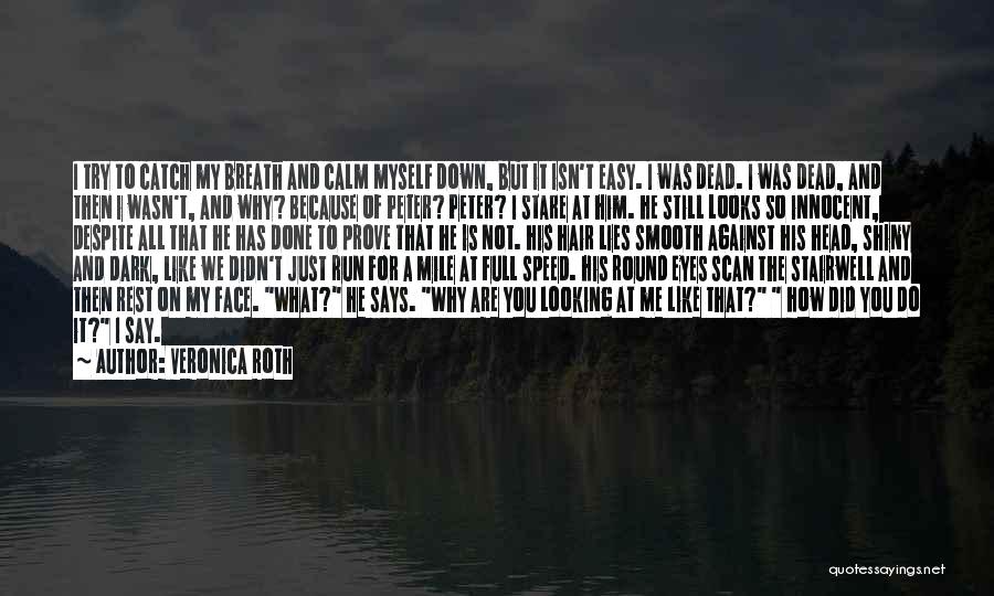 Veronica Roth Quotes: I Try To Catch My Breath And Calm Myself Down, But It Isn't Easy. I Was Dead. I Was Dead,