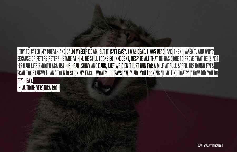 Veronica Roth Quotes: I Try To Catch My Breath And Calm Myself Down, But It Isn't Easy. I Was Dead. I Was Dead,