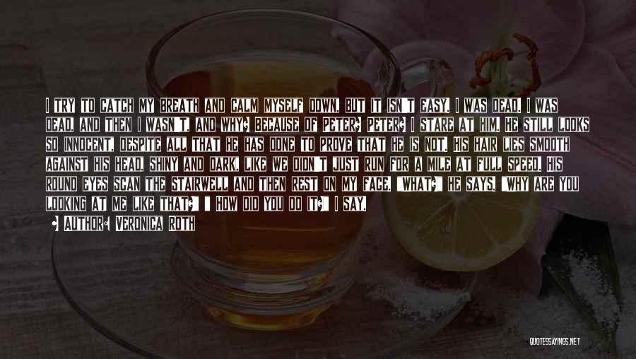 Veronica Roth Quotes: I Try To Catch My Breath And Calm Myself Down, But It Isn't Easy. I Was Dead. I Was Dead,