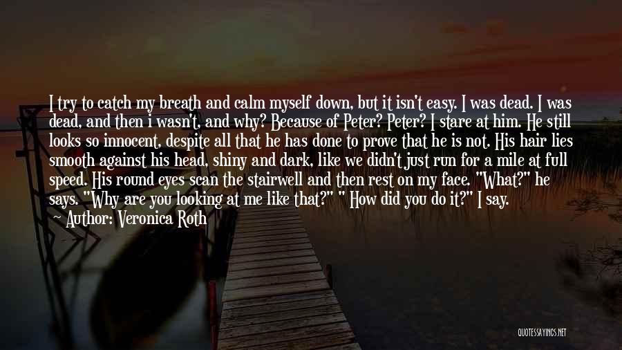 Veronica Roth Quotes: I Try To Catch My Breath And Calm Myself Down, But It Isn't Easy. I Was Dead. I Was Dead,