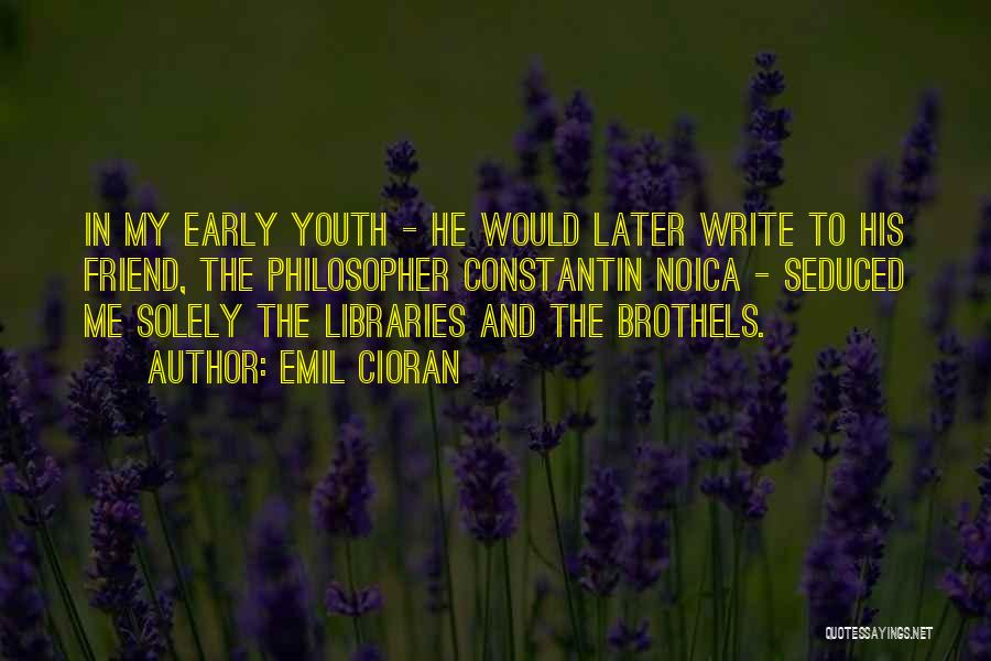 Emil Cioran Quotes: In My Early Youth - He Would Later Write To His Friend, The Philosopher Constantin Noica - Seduced Me Solely