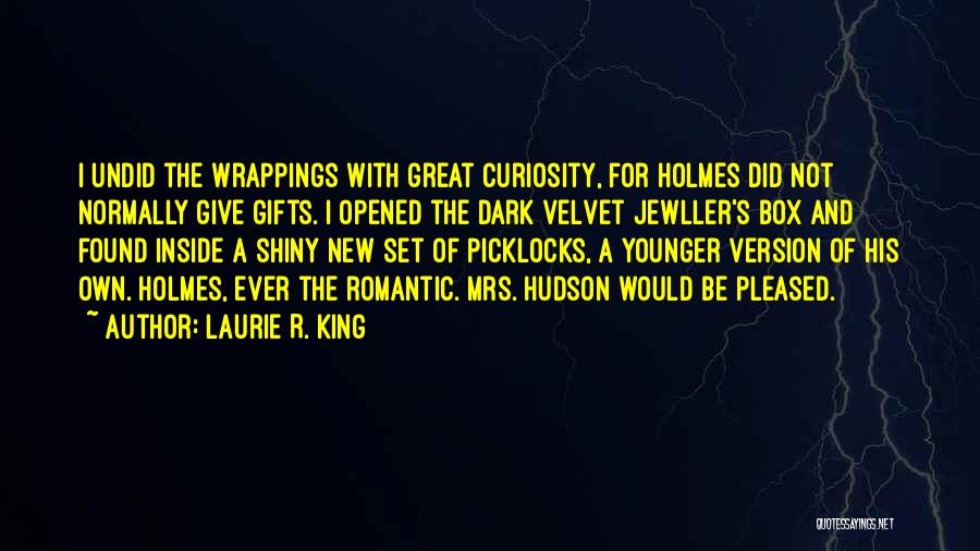 Laurie R. King Quotes: I Undid The Wrappings With Great Curiosity, For Holmes Did Not Normally Give Gifts. I Opened The Dark Velvet Jewller's