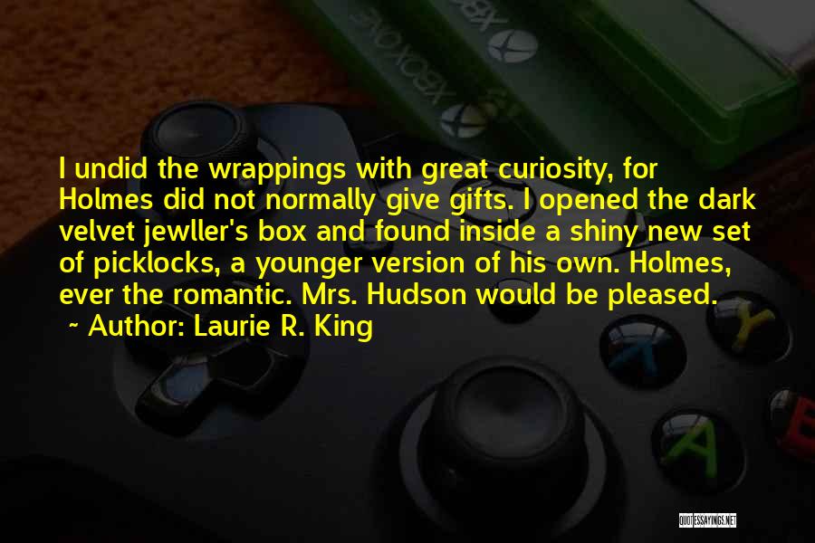 Laurie R. King Quotes: I Undid The Wrappings With Great Curiosity, For Holmes Did Not Normally Give Gifts. I Opened The Dark Velvet Jewller's