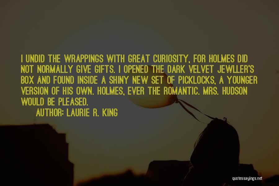 Laurie R. King Quotes: I Undid The Wrappings With Great Curiosity, For Holmes Did Not Normally Give Gifts. I Opened The Dark Velvet Jewller's