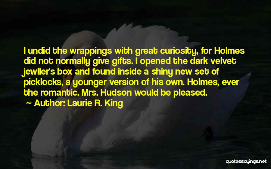 Laurie R. King Quotes: I Undid The Wrappings With Great Curiosity, For Holmes Did Not Normally Give Gifts. I Opened The Dark Velvet Jewller's