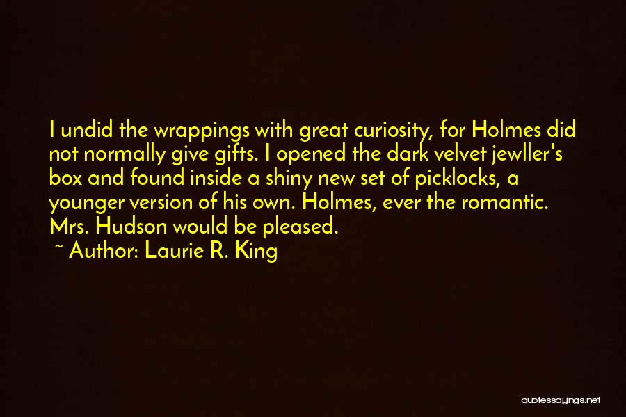 Laurie R. King Quotes: I Undid The Wrappings With Great Curiosity, For Holmes Did Not Normally Give Gifts. I Opened The Dark Velvet Jewller's
