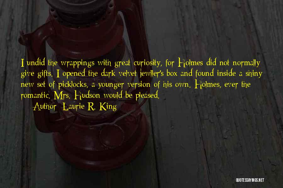 Laurie R. King Quotes: I Undid The Wrappings With Great Curiosity, For Holmes Did Not Normally Give Gifts. I Opened The Dark Velvet Jewller's