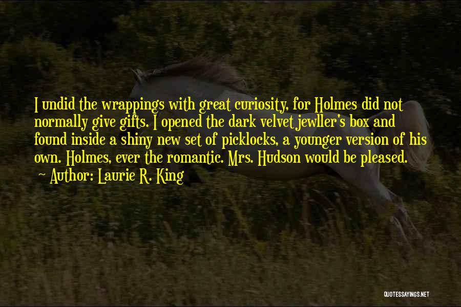 Laurie R. King Quotes: I Undid The Wrappings With Great Curiosity, For Holmes Did Not Normally Give Gifts. I Opened The Dark Velvet Jewller's