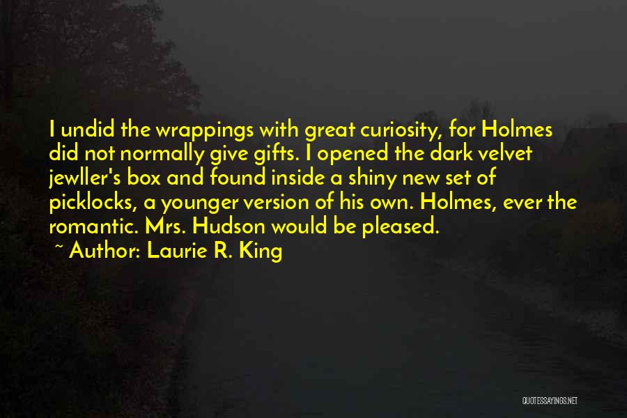 Laurie R. King Quotes: I Undid The Wrappings With Great Curiosity, For Holmes Did Not Normally Give Gifts. I Opened The Dark Velvet Jewller's