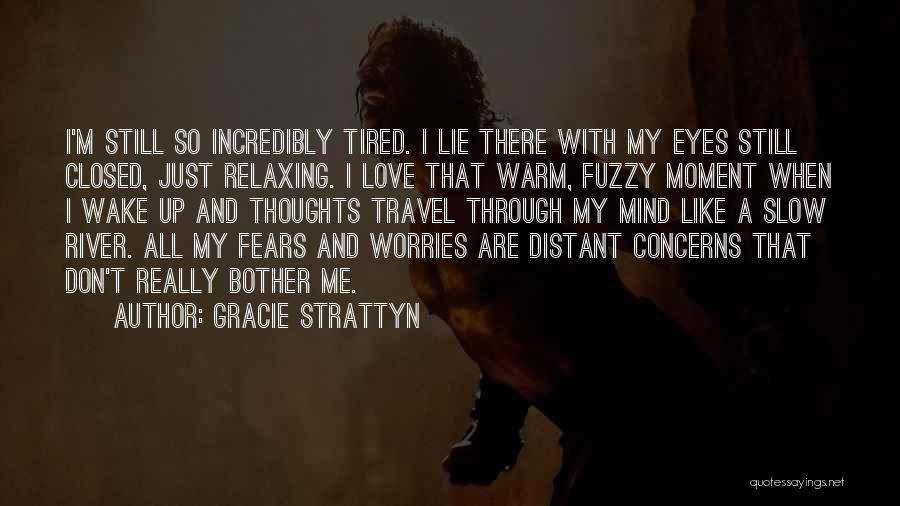 Gracie Strattyn Quotes: I'm Still So Incredibly Tired. I Lie There With My Eyes Still Closed, Just Relaxing. I Love That Warm, Fuzzy