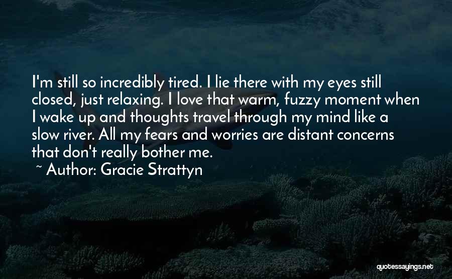 Gracie Strattyn Quotes: I'm Still So Incredibly Tired. I Lie There With My Eyes Still Closed, Just Relaxing. I Love That Warm, Fuzzy