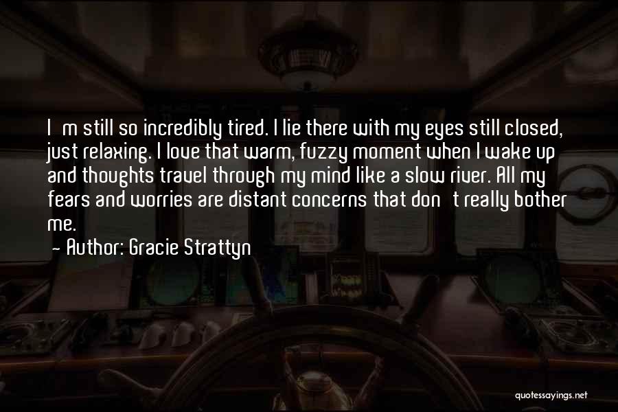 Gracie Strattyn Quotes: I'm Still So Incredibly Tired. I Lie There With My Eyes Still Closed, Just Relaxing. I Love That Warm, Fuzzy