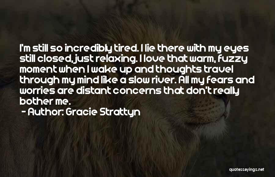 Gracie Strattyn Quotes: I'm Still So Incredibly Tired. I Lie There With My Eyes Still Closed, Just Relaxing. I Love That Warm, Fuzzy