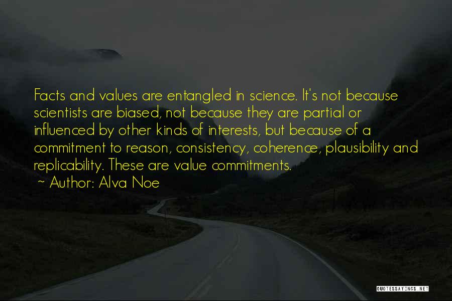 Alva Noe Quotes: Facts And Values Are Entangled In Science. It's Not Because Scientists Are Biased, Not Because They Are Partial Or Influenced