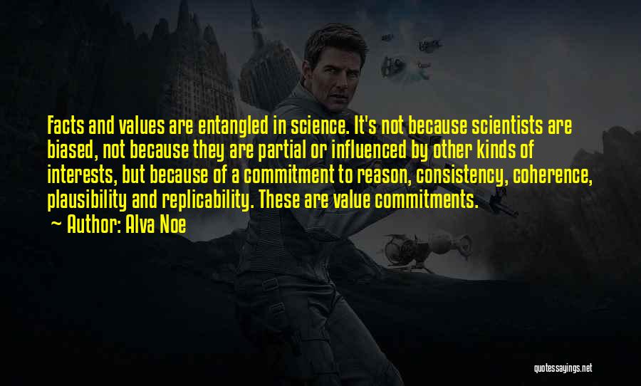 Alva Noe Quotes: Facts And Values Are Entangled In Science. It's Not Because Scientists Are Biased, Not Because They Are Partial Or Influenced