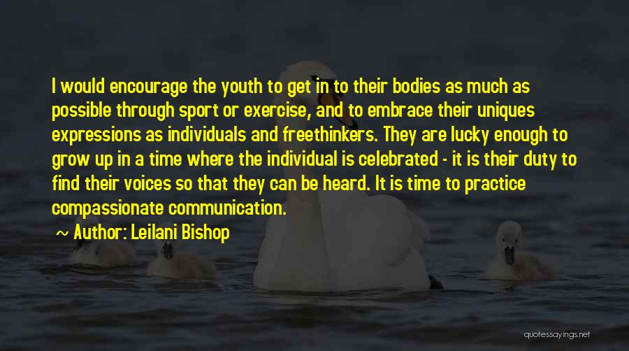 Leilani Bishop Quotes: I Would Encourage The Youth To Get In To Their Bodies As Much As Possible Through Sport Or Exercise, And