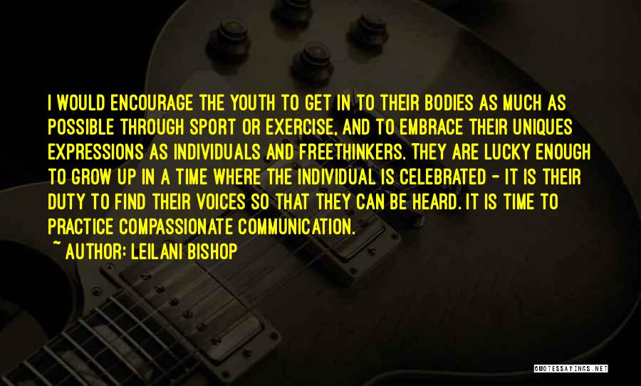Leilani Bishop Quotes: I Would Encourage The Youth To Get In To Their Bodies As Much As Possible Through Sport Or Exercise, And