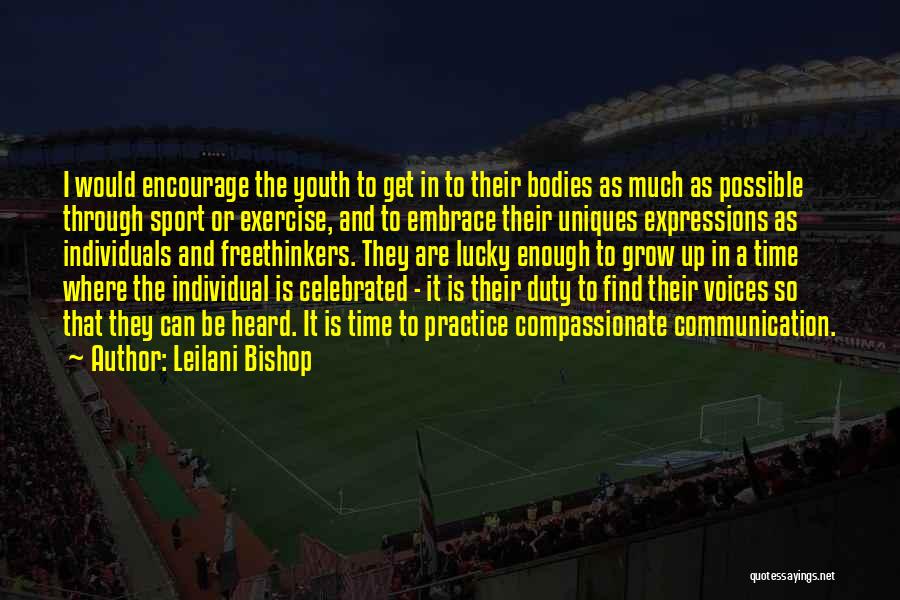 Leilani Bishop Quotes: I Would Encourage The Youth To Get In To Their Bodies As Much As Possible Through Sport Or Exercise, And