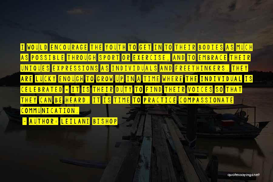Leilani Bishop Quotes: I Would Encourage The Youth To Get In To Their Bodies As Much As Possible Through Sport Or Exercise, And