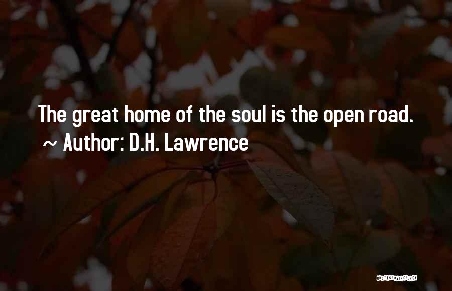 D.H. Lawrence Quotes: The Great Home Of The Soul Is The Open Road.