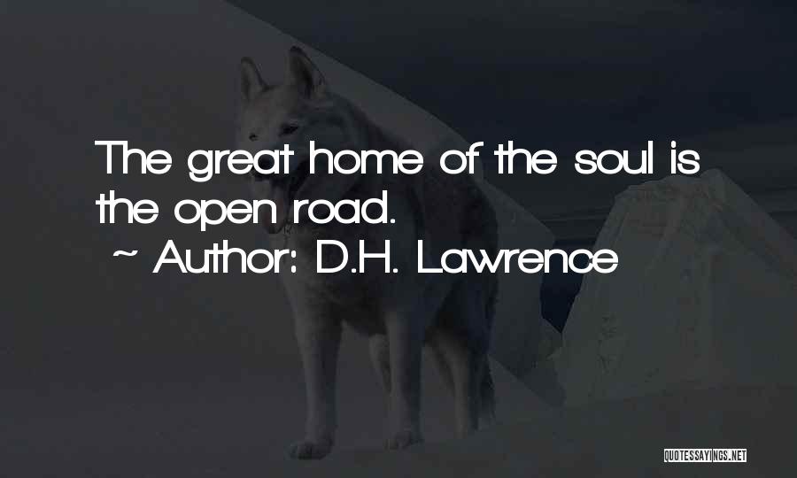 D.H. Lawrence Quotes: The Great Home Of The Soul Is The Open Road.