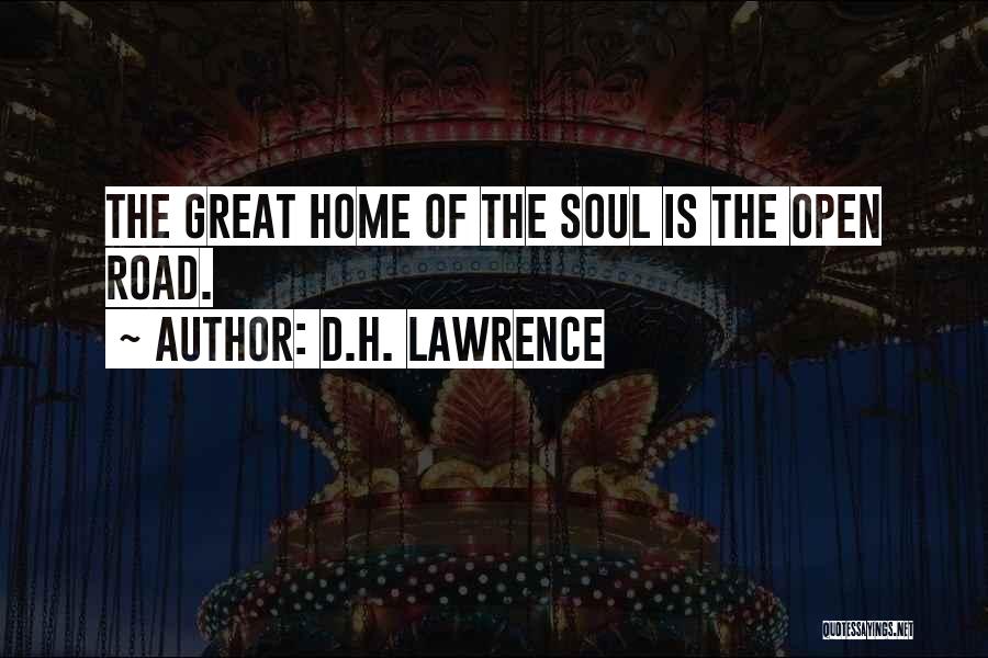 D.H. Lawrence Quotes: The Great Home Of The Soul Is The Open Road.