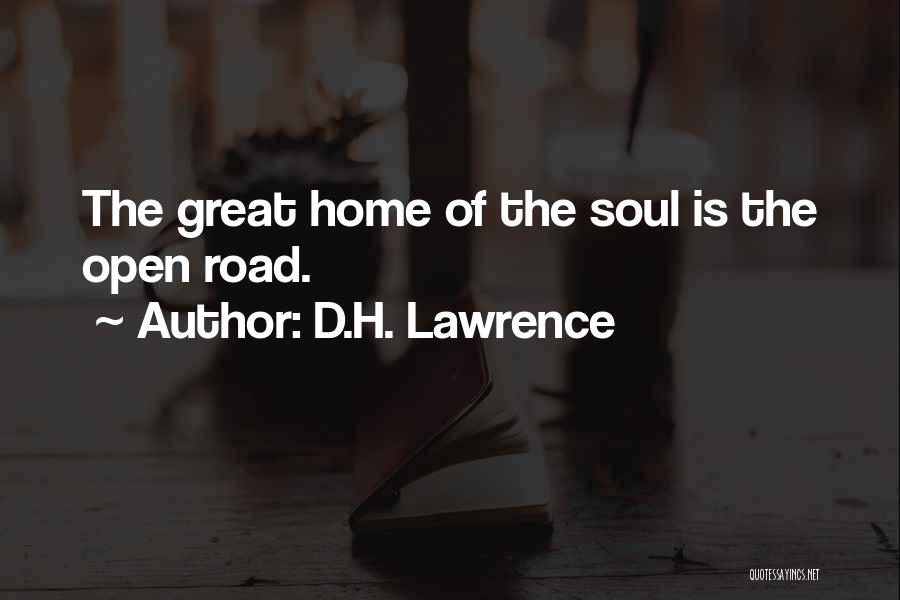 D.H. Lawrence Quotes: The Great Home Of The Soul Is The Open Road.