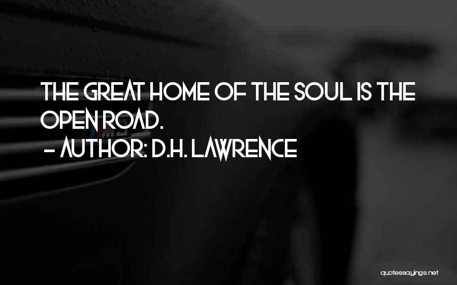 D.H. Lawrence Quotes: The Great Home Of The Soul Is The Open Road.