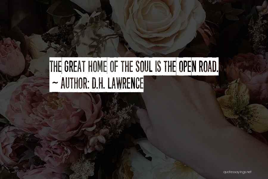 D.H. Lawrence Quotes: The Great Home Of The Soul Is The Open Road.