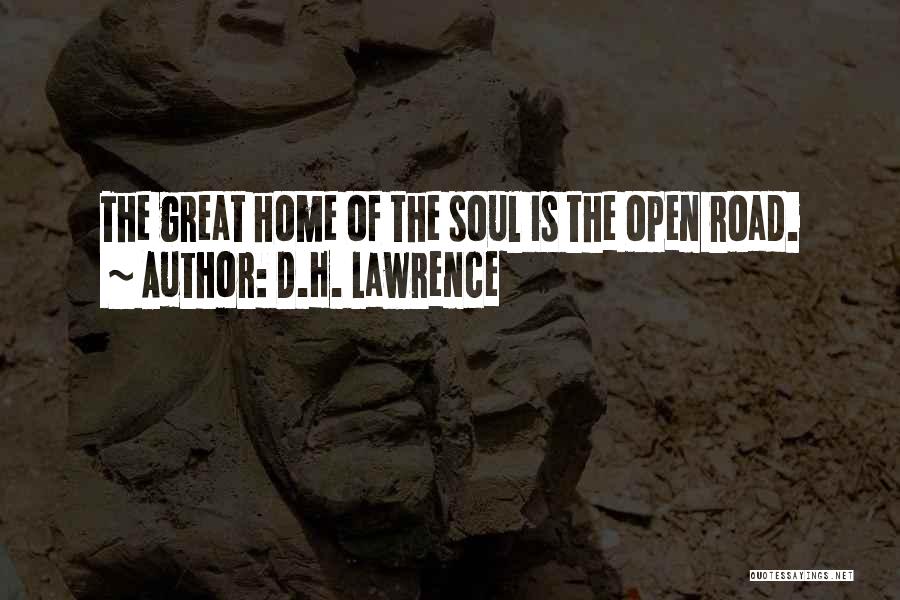 D.H. Lawrence Quotes: The Great Home Of The Soul Is The Open Road.