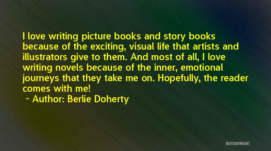 Berlie Doherty Quotes: I Love Writing Picture Books And Story Books Because Of The Exciting, Visual Life That Artists And Illustrators Give To