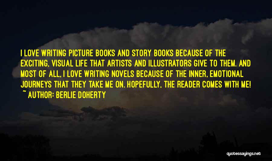 Berlie Doherty Quotes: I Love Writing Picture Books And Story Books Because Of The Exciting, Visual Life That Artists And Illustrators Give To