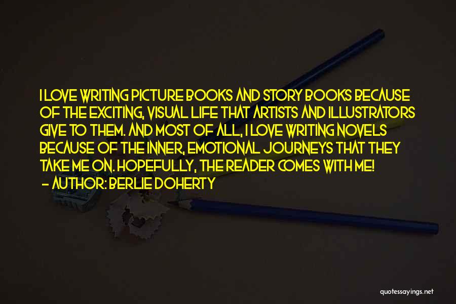 Berlie Doherty Quotes: I Love Writing Picture Books And Story Books Because Of The Exciting, Visual Life That Artists And Illustrators Give To