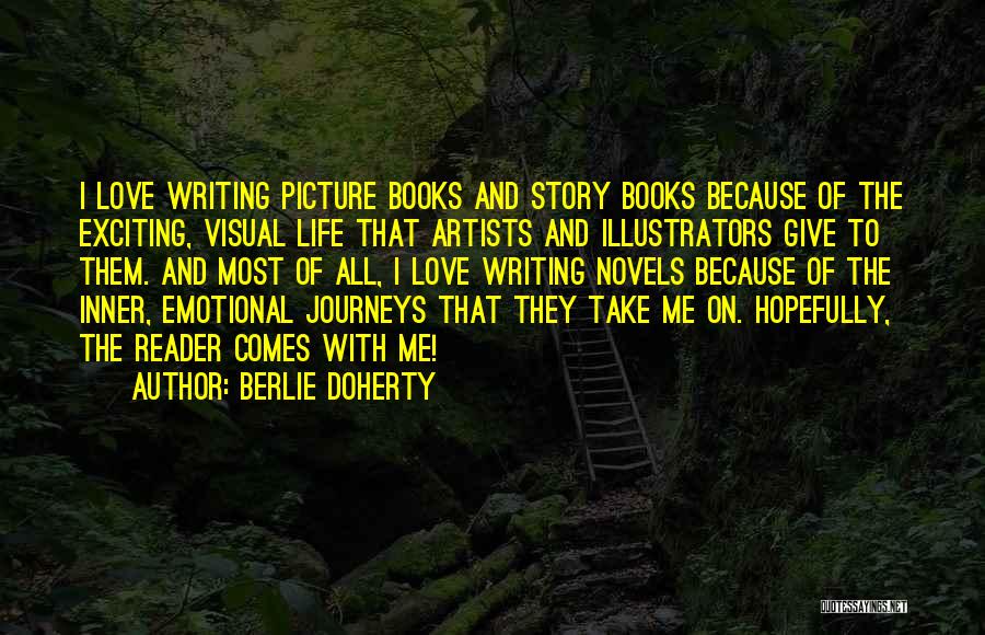 Berlie Doherty Quotes: I Love Writing Picture Books And Story Books Because Of The Exciting, Visual Life That Artists And Illustrators Give To