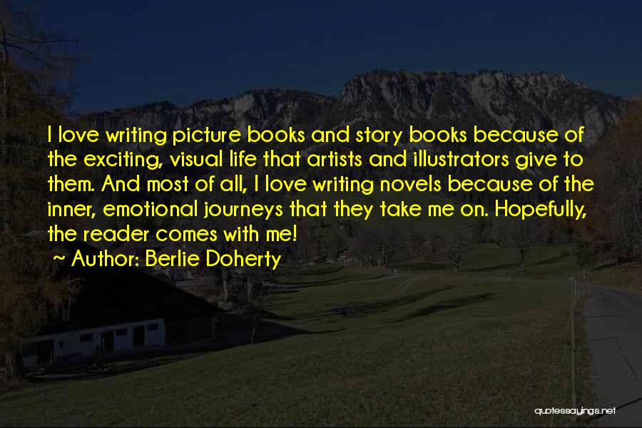 Berlie Doherty Quotes: I Love Writing Picture Books And Story Books Because Of The Exciting, Visual Life That Artists And Illustrators Give To