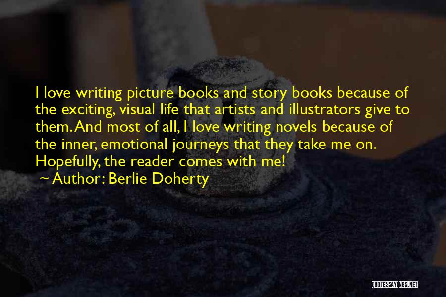 Berlie Doherty Quotes: I Love Writing Picture Books And Story Books Because Of The Exciting, Visual Life That Artists And Illustrators Give To